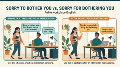 sorry for bothering you vs sorry to bother you